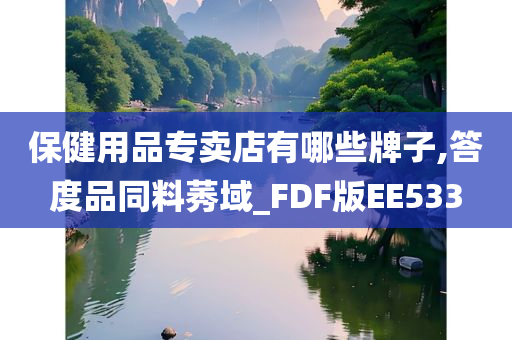 保健用品专卖店有哪些牌子,答度品同料莠域_FDF版EE533