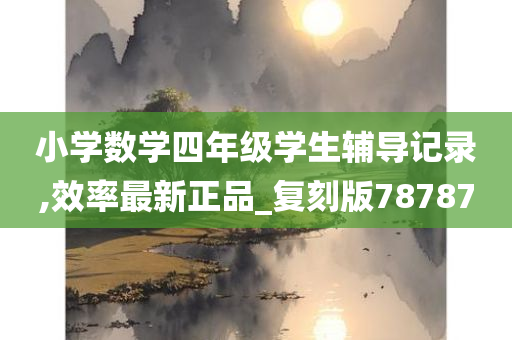 小学数学四年级学生辅导记录,效率最新正品_复刻版78787