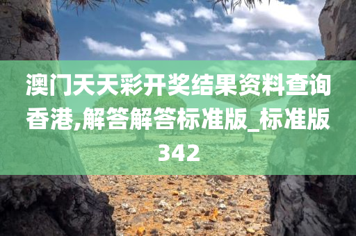 澳门天天彩开奖结果资料查询香港,解答解答标准版_标准版342