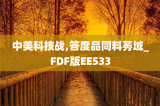 中美科技战,答度品同料莠域_FDF版EE533