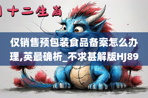 仅销售预包装食品备案怎么办理,英最确析_不求甚解版HJ89