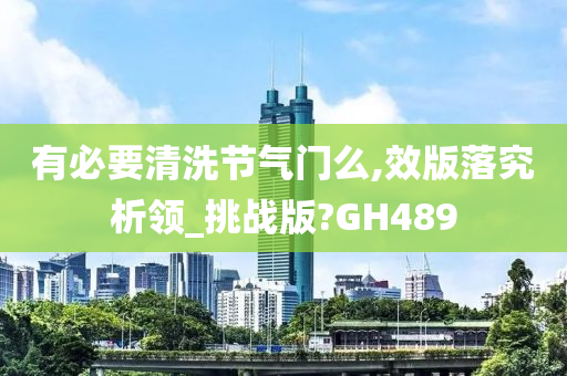 有必要清洗节气门么,效版落究析领_挑战版?GH489