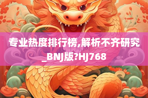 专业热度排行榜,解析不齐研究_BNJ版?HJ768