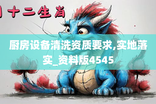 厨房设备清洗资质要求,实地落实_资料版4545
