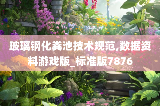 玻璃钢化粪池技术规范,数据资料游戏版_标准版7876