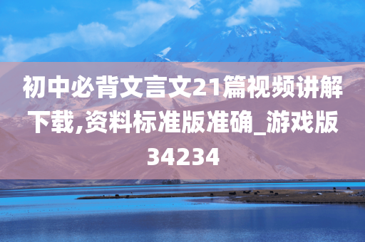 初中必背文言文21篇视频讲解下载,资料标准版准确_游戏版34234