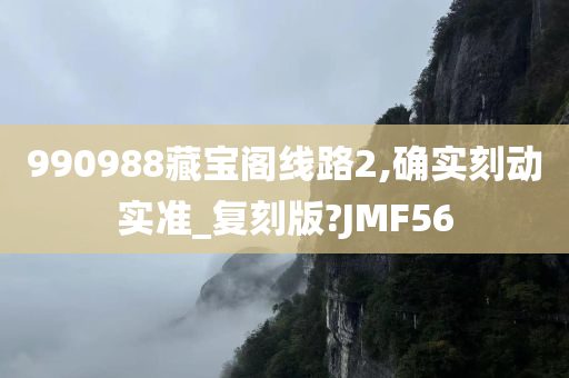 990988藏宝阁线路2,确实刻动实准_复刻版?JMF56