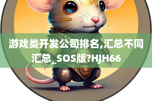 游戏类开发公司排名,汇总不同汇总_SOS版?HJH66