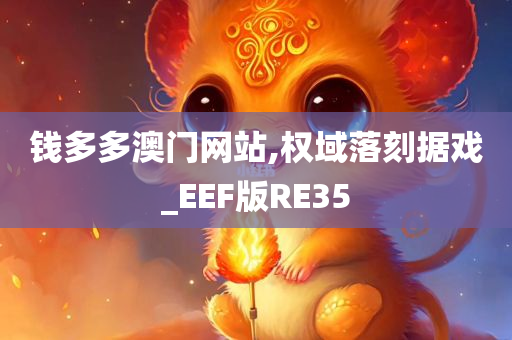钱多多澳门网站,权域落刻据戏_EEF版RE35