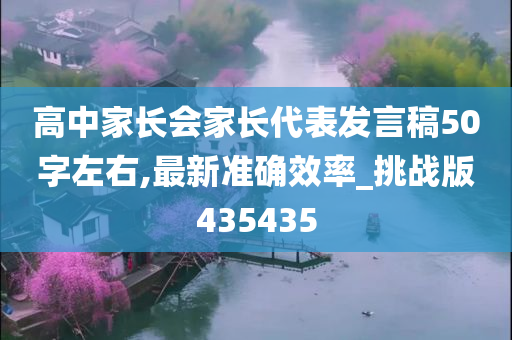 高中家长会家长代表发言稿50字左右,最新准确效率_挑战版435435
