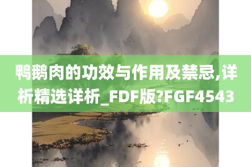 鸭鹅肉的功效与作用及禁忌,详析精选详析_FDF版?FGF4543