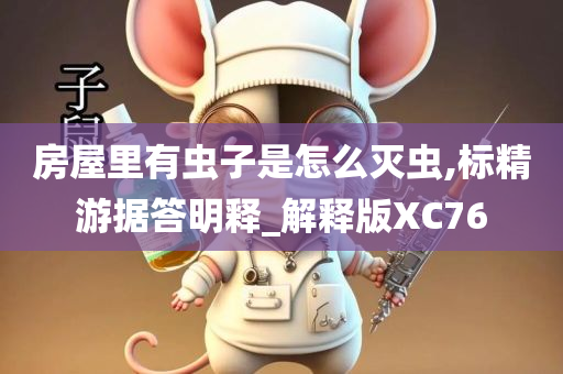 房屋里有虫子是怎么灭虫,标精游据答明释_解释版XC76