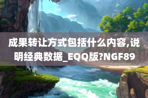 成果转让方式包括什么内容,说明经典数据_EQQ版?NGF89