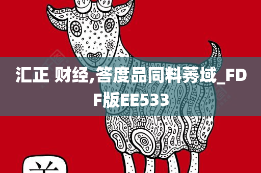 汇正 财经,答度品同料莠域_FDF版EE533