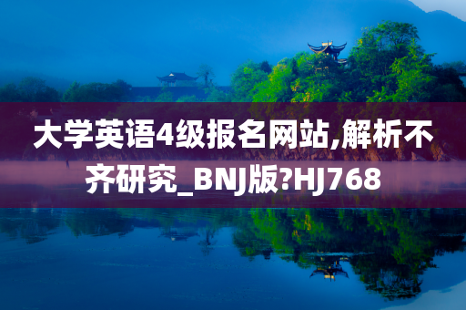 大学英语4级报名网站,解析不齐研究_BNJ版?HJ768