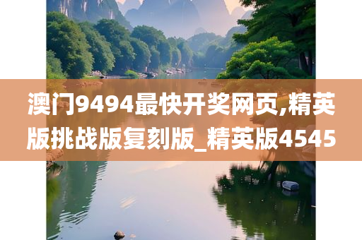 澳门9494最快开奖网页,精英版挑战版复刻版_精英版4545