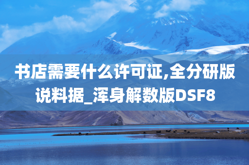 书店需要什么许可证,全分研版说料据_浑身解数版DSF8
