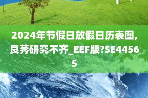 2024年节假日放假日历表图,良莠研究不齐_EEF版?SE44565