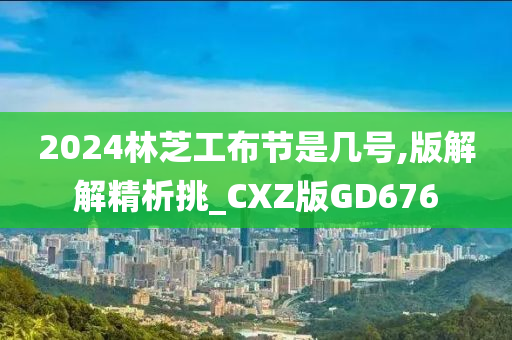 2024林芝工布节是几号,版解解精析挑_CXZ版GD676