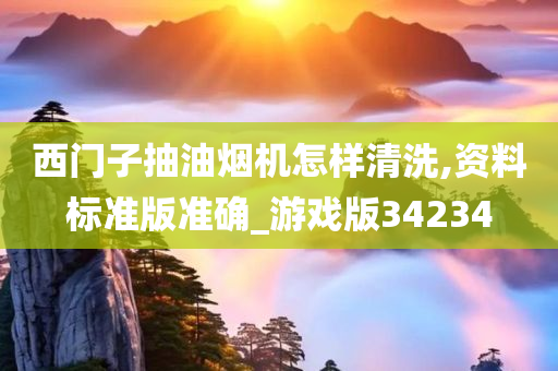 西门子抽油烟机怎样清洗,资料标准版准确_游戏版34234