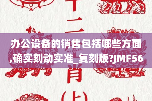 办公设备的销售包括哪些方面,确实刻动实准_复刻版?JMF56