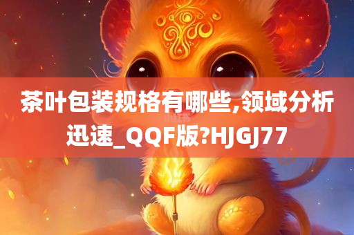 茶叶包装规格有哪些,领域分析迅速_QQF版?HJGJ77