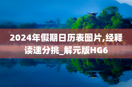 2024年假期日历表图片,经释读速分挑_解元版HG6