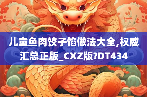 儿童鱼肉饺子馅做法大全,权威汇总正版_CXZ版?DT434