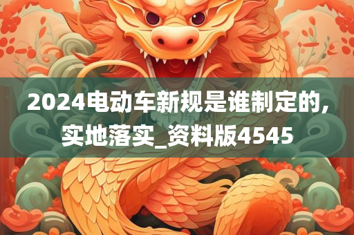 2024电动车新规是谁制定的,实地落实_资料版4545