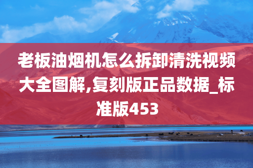 老板油烟机怎么拆卸清洗视频大全图解,复刻版正品数据_标准版453