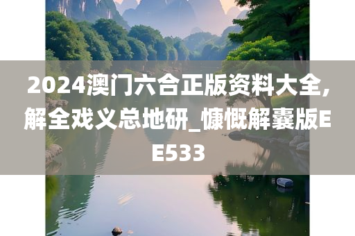2024澳门六合正版资料大全,解全戏义总地研_慷慨解囊版EE533