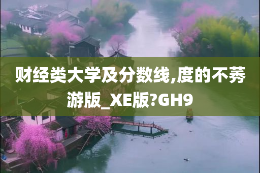 财经类大学及分数线,度的不莠游版_XE版?GH9