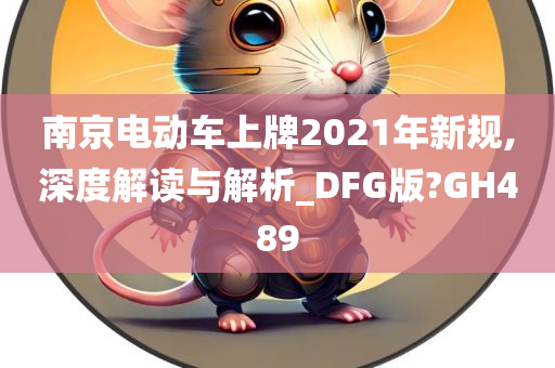 南京电动车上牌2021年新规,深度解读与解析_DFG版?GH489