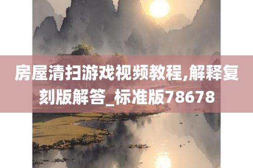 房屋清扫游戏视频教程,解释复刻版解答_标准版78678