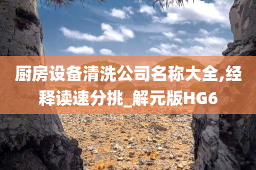 今晚必出三肖2025_2025新澳门精准免费提供·精确判断厨房设备清洗公司名称大全,经释读速分挑_解元版HG6