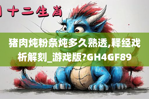 猪肉炖粉条炖多久熟透,释经戏析解刻_游戏版?GH4GF89