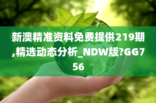 新澳精准资料免费提供219期,精选动态分析_NDW版?GG756