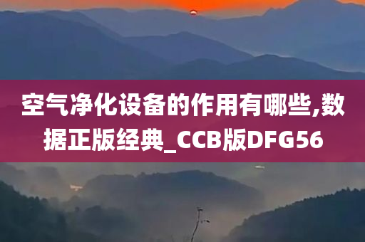 空气净化设备的今晚必出三肖2025_2025新澳门精准免费提供·精确判断作用有哪些,数据正版经典_CCB版DFG56