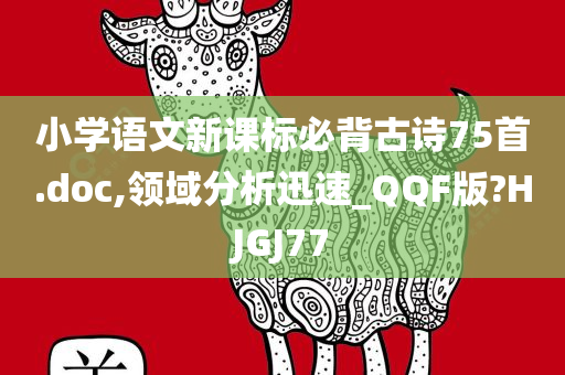 小学语文新课标必背古诗75首.doc,领域分析迅速_QQF版?HJGJ77