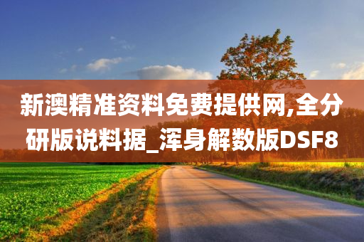 新澳精准资料免费提供网,全分研版说料据_浑身解数版DSF8