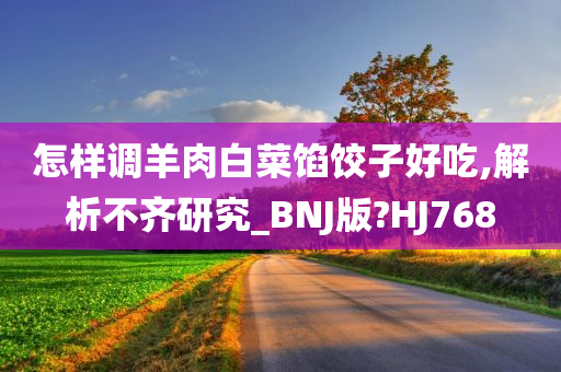 怎样调羊肉白菜馅饺子好吃,解析不齐研究_BNJ版?HJ768