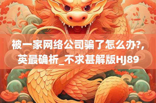 被一家网络公司骗了怎么办?,英最确析_不求甚解版HJ89