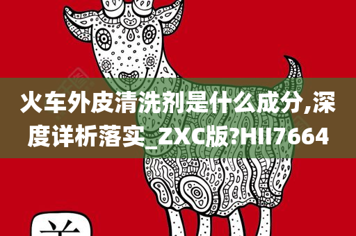火车外皮清洗剂是什么成分,深度详析落实_ZXC版?HII7664