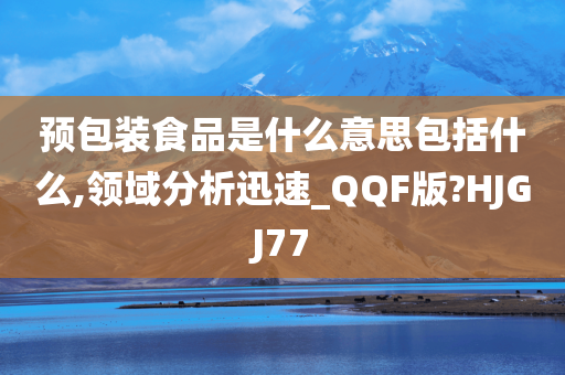 预包装食品是什么意思包括什么,领域分析迅速_QQF版?HJGJ77