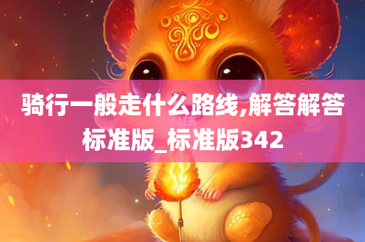 骑行一般走什么路线,解答解答标准版_标准版342今晚必出三肖2025_2025新澳门精准免费提供·精确判断