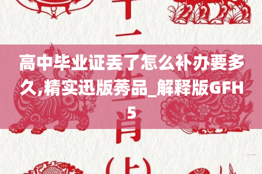 高中毕业证丢了怎么补办要多久,精实迅版莠品_解释版GFH5