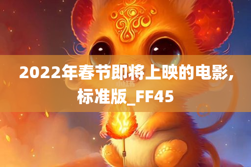 2022年春节即将上映的电影今晚必出三肖2025_2025新澳门精准免费提供·精确判断,标准版_FF45