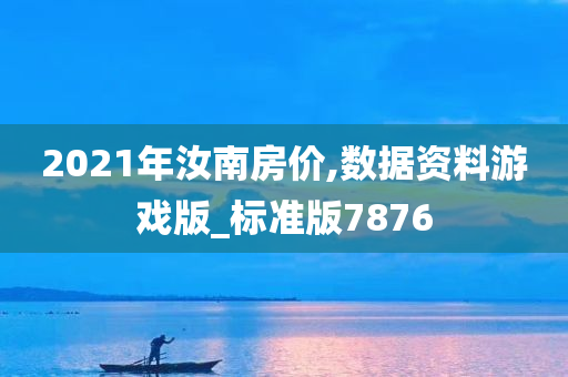 2021年汝南房价,数据资料游戏版_标准版7876