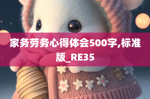 家务劳务心得体会500字,标准版_RE35