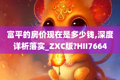 富平的房价现在是多少钱,深度详析落实_ZXC版?HII7664今晚必出三肖2025_2025新澳门精准免费提供·精确判断